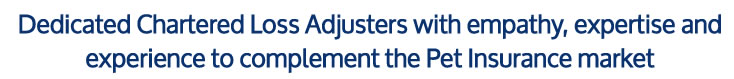 Dedicated Chartered Loss Adjusters with empathy, expertise and experience to complement the Pet Insurance market